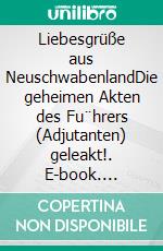 Liebesgrüße aus NeuschwabenlandDie geheimen Akten des Fu¨hrers (Adjutanten) geleakt!. E-book. Formato EPUB ebook