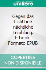 Gegen das LichtEine nächtliche Erzählung. E-book. Formato EPUB ebook