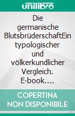 Die germanische BlutsbrüderschaftEin typologischer und völkerkundlicher Vergleich. E-book. Formato EPUB ebook