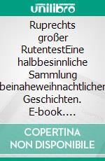 Ruprechts großer RutentestEine halbbesinnliche Sammlung beinaheweihnachtlicher Geschichten. E-book. Formato EPUB ebook