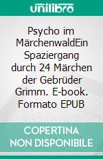 Psycho im MärchenwaldEin Spaziergang durch 24 Märchen der Gebrüder Grimm. E-book. Formato EPUB ebook