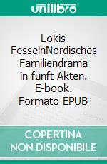 Lokis FesselnNordisches Familiendrama in fünft Akten. E-book. Formato EPUB ebook
