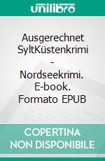 Ausgerechnet SyltKüstenkrimi - Nordseekrimi. E-book. Formato EPUB ebook