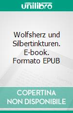 Wolfsherz und Silbertinkturen. E-book. Formato EPUB ebook