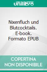 Nixenfluch und Blutcocktails. E-book. Formato EPUB ebook