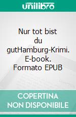 Nur tot bist du gutHamburg-Krimi. E-book. Formato EPUB ebook