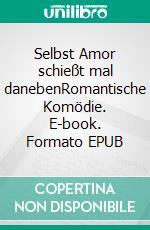 Selbst Amor schießt mal danebenRomantische Komödie. E-book. Formato EPUB ebook