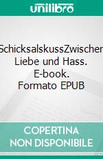 SchicksalskussZwischen Liebe und Hass. E-book. Formato EPUB ebook