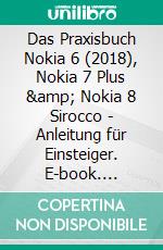 Das Praxisbuch Nokia 6 (2018), Nokia 7 Plus & Nokia 8 Sirocco - Anleitung für Einsteiger. E-book. Formato PDF ebook di Rainer Gievers