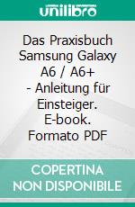 Das Praxisbuch Samsung Galaxy A6 / A6+ - Anleitung für Einsteiger. E-book. Formato PDF ebook