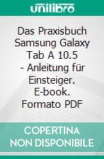 Das Praxisbuch Samsung Galaxy Tab A 10.5 - Anleitung für Einsteiger. E-book. Formato PDF ebook di Rainer Gievers