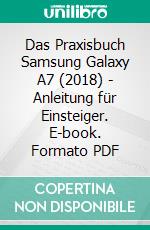 Das Praxisbuch Samsung Galaxy A7 (2018) - Anleitung für Einsteiger. E-book. Formato PDF ebook