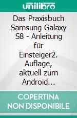 Das Praxisbuch Samsung Galaxy S8 - Anleitung für Einsteiger2. Auflage, aktuell zum Android 9-Update. E-book. Formato PDF ebook di Rainer Gievers