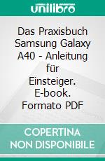 Das Praxisbuch Samsung Galaxy A40 - Anleitung für Einsteiger. E-book. Formato PDF ebook di Rainer Gievers