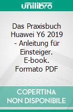 Das Praxisbuch Huawei Y6 2019 - Anleitung für Einsteiger. E-book. Formato PDF ebook di Rainer Gievers