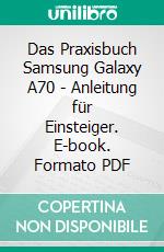 Das Praxisbuch Samsung Galaxy A70 - Anleitung für Einsteiger. E-book. Formato PDF ebook