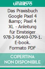 Das Praxisbuch Google Pixel 4 & Pixel 4 XL - Anleitung für Einsteiger 978-3-96469-079-1. E-book. Formato PDF ebook di Rainer Gievers