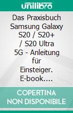 Das Praxisbuch Samsung Galaxy S20 / S20+ / S20 Ultra 5G - Anleitung für Einsteiger. E-book. Formato PDF ebook di Rainer Gievers