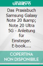 Das Praxisbuch Samsung Galaxy Note 20 & Note 20 Ultra 5G - Anleitung für Einsteiger. E-book. Formato PDF ebook di Rainer Gievers