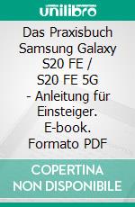 Das Praxisbuch Samsung Galaxy S20 FE / S20 FE 5G - Anleitung für Einsteiger. E-book. Formato PDF ebook