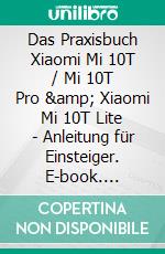 Das Praxisbuch Xiaomi Mi 10T / Mi 10T Pro &amp; Xiaomi Mi 10T Lite - Anleitung für Einsteiger. E-book. Formato PDF ebook