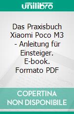 Das Praxisbuch Xiaomi Poco M3 - Anleitung für Einsteiger. E-book. Formato PDF ebook di Rainer Gievers