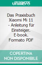 Das Praxisbuch Xiaomi Mi 11 - Anleitung für Einsteiger. E-book. Formato PDF ebook di Rainer Gievers