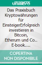 Das Praxisbuch Kryptowährungen für EinsteigerErfolgreich investieren in Bitcoin, Etherum und Co.. E-book. Formato PDF ebook di Rainer Gievers