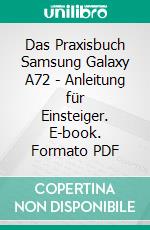 Das Praxisbuch Samsung Galaxy A72 - Anleitung für Einsteiger. E-book. Formato PDF ebook