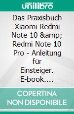 Das Praxisbuch Xiaomi Redmi Note 10 & Redmi Note 10 Pro - Anleitung für Einsteiger. E-book. Formato PDF ebook di Rainer Gievers