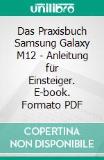 Das Praxisbuch Samsung Galaxy M12 - Anleitung für Einsteiger. E-book. Formato PDF ebook di Rainer GIevers