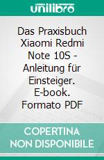 Das Praxisbuch Xiaomi Redmi Note 10S - Anleitung für Einsteiger. E-book. Formato PDF ebook di Rainer Gievers