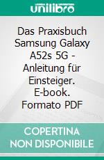 Das Praxisbuch Samsung Galaxy A52s 5G - Anleitung für Einsteiger. E-book. Formato PDF ebook