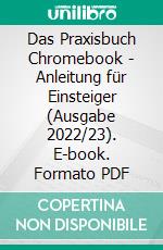 Das Praxisbuch Chromebook - Anleitung für Einsteiger (Ausgabe 2022/23). E-book. Formato PDF ebook di Rainer Gievers