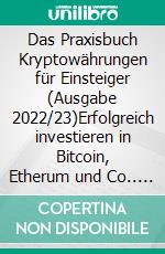 Das Praxisbuch Kryptowährungen für Einsteiger (Ausgabe 2022/23)Erfolgreich investieren in Bitcoin, Etherum und Co.. E-book. Formato PDF ebook