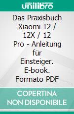 Das Praxisbuch Xiaomi 12 / 12X / 12 Pro - Anleitung für Einsteiger. E-book. Formato PDF ebook di Rainer Gievers