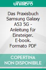 Das Praxisbuch Samsung Galaxy A53 5G - Anleitung für Einsteiger. E-book. Formato PDF ebook di Rainer Gievers