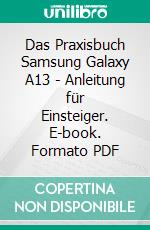 Das Praxisbuch Samsung Galaxy A13 - Anleitung für Einsteiger. E-book. Formato PDF ebook di Rainer Gievers