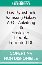 Das Praxisbuch Samsung Galaxy A03 - Anleitung für Einsteiger. E-book. Formato PDF ebook di Rainer Gievers