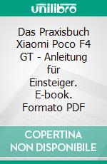 Das Praxisbuch Xiaomi Poco F4 GT - Anleitung für Einsteiger. E-book. Formato PDF ebook