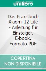 Das Praxisbuch Xiaomi 12 Lite - Anleitung für Einsteiger. E-book. Formato PDF ebook di Rainer Gievers