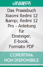 Das Praxisbuch Xiaomi Redmi 12 &amp; Redmi 12 Pro - Anleitung für Einsteiger. E-book. Formato PDF ebook