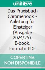 Das Praxisbuch Chromebook - Anleitung für Einsteiger (Ausgabe 2024/25). E-book. Formato PDF ebook di Rainer Gievers