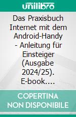 Das Praxisbuch Internet mit dem Android-Handy - Anleitung für Einsteiger (Ausgabe 2024/25). E-book. Formato PDF ebook di Rainer Gievers