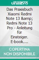 Das Praxisbuch Xiaomi Redmi Note 13 & Redmi Note 13 Pro - Anleitung für Einsteiger. E-book. Formato PDF ebook di Rainer Gievers