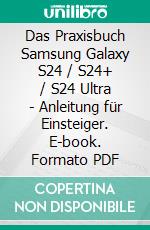Das Praxisbuch Samsung Galaxy S24 / S24+ / S24 Ultra - Anleitung für Einsteiger. E-book. Formato PDF ebook