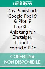 Das Praxisbuch Google Pixel 9 & Pixel 9 Pro/XL - Anleitung für Einsteiger. E-book. Formato PDF ebook