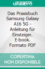 Das Praxisbuch Samsung Galaxy A16 5G - Anleitung für Einsteiger. E-book. Formato PDF ebook