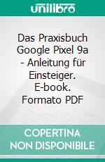 Das Praxisbuch Google Pixel 9a - Anleitung für Einsteiger. E-book. Formato PDF ebook