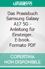 Das Praxisbuch Samsung Galaxy A17 5G - Anleitung für Einsteiger. E-book. Formato PDF ebook